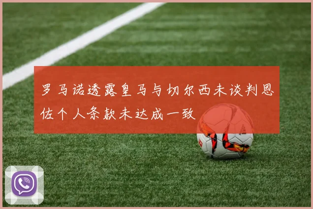 罗马诺透露皇马与切尔西未谈判恩佐个人条款未达成一致