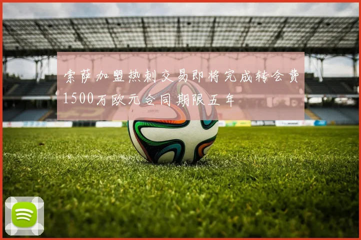 索萨加盟热刺交易即将完成转会费1500万欧元合同期限五年
