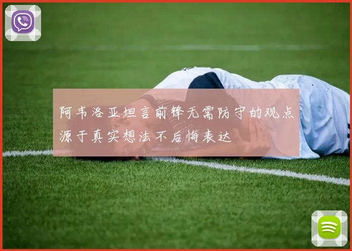 阿韦洛亚坦言前锋无需防守的观点源于真实想法不后悔表达